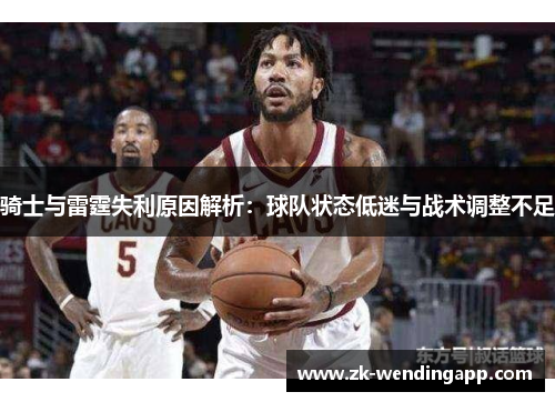 骑士与雷霆失利原因解析：球队状态低迷与战术调整不足