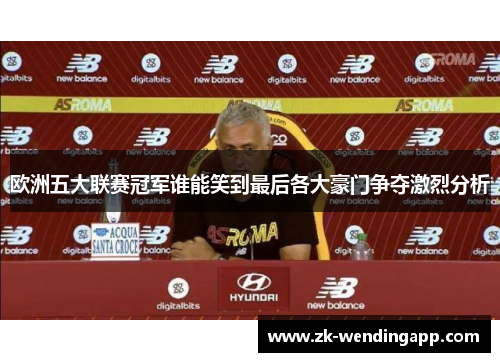 欧洲五大联赛冠军谁能笑到最后各大豪门争夺激烈分析 欧洲五大联赛冠军谁能笑到最后各大豪门争夺激烈分析