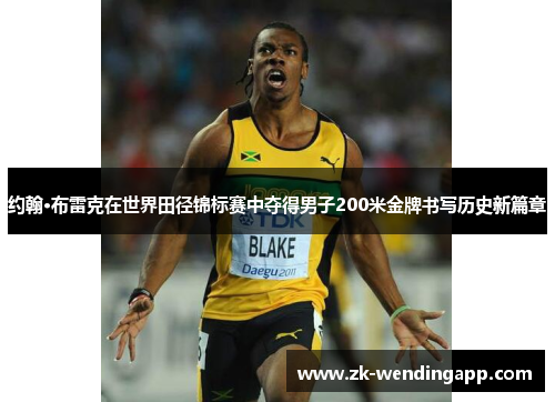 约翰·布雷克在世界田径锦标赛中夺得男子200米金牌书写历史新篇章 约翰·布雷克在世界田径锦标赛中夺得男子200米金牌书写历史新篇章