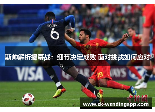 斯帅解析揭幕战:细节决定成败 面对挑战如何应对 斯帅解析揭幕战:细节决定成败 面对挑战如何应对