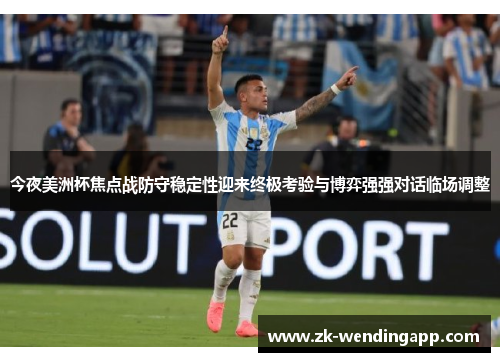 今夜美洲杯焦点战防守稳定性迎来终极考验与博弈强强对话临场调整 今夜美洲杯焦点战防守稳定性迎来终极考验与博弈强强对话临场调整
