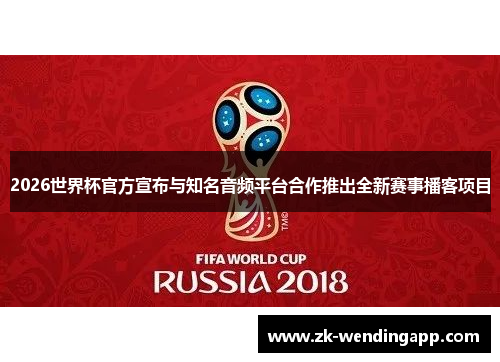 2026世界杯官方宣布与知名音频平台合作推出全新赛事播客项目