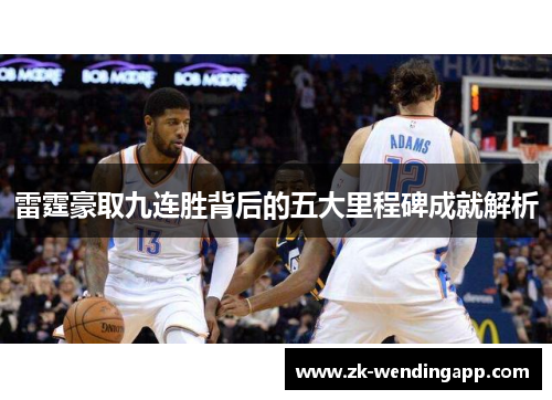 雷霆豪取九连胜背后的五大里程碑成就解析 雷霆豪取九连胜背后的五大里程碑成就解析