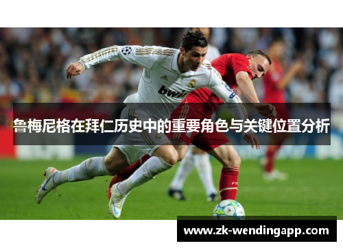 鲁梅尼格在拜仁历史中的重要角色与关键位置分析