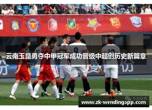 云南玉昆勇夺中甲冠军成功晋级中超创历史新篇章